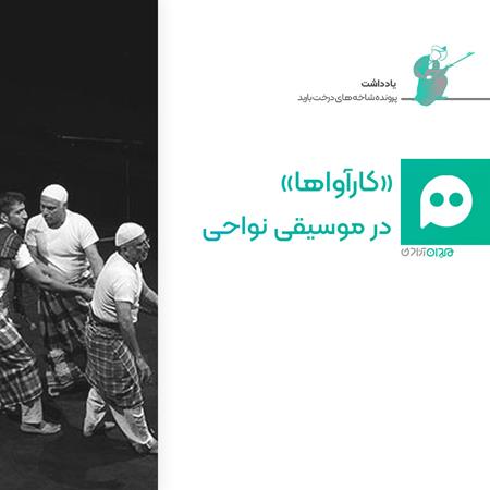 جستار: نگاهی به موسیقی کار در سنت موسیقی نواحی ایران: «کارآواها»