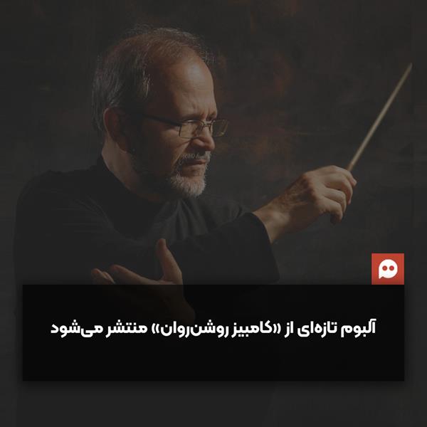 «همه ایرانم» جدیدترین اثر کامبیز روشن‌روان رونمایی می‌شود