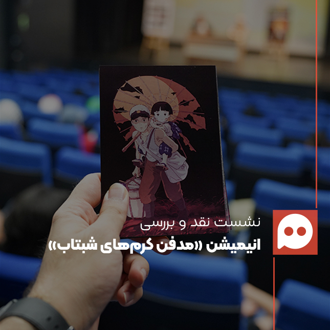 نشست نقد و بررسی انیمیشن «مدفن کرم‌ های شب‌ تاب» با حضور «حسن صنوبری» در رویداد «نقد و تماشا»