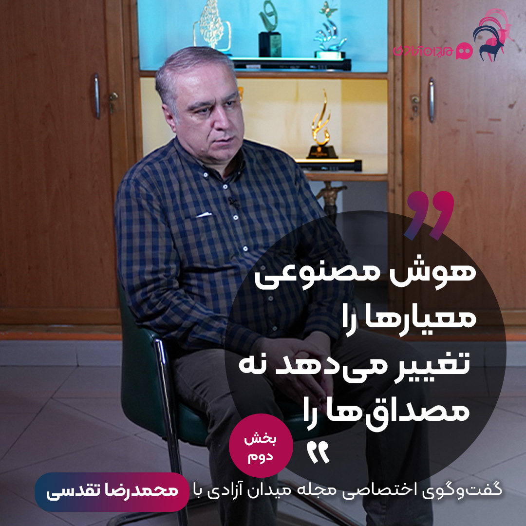 گفت‌وگوی مجله میدان آزادی با محمدرضا تقدسی - قسمت دوم: «هوش مصنوعی معیارها را تغییر می‌دهد نه مصداق‌ها را»