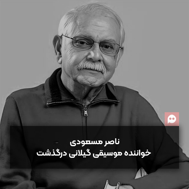 ناصر مسعودی، خواننده پیشکسوت موسیقی گیلان درگذشت